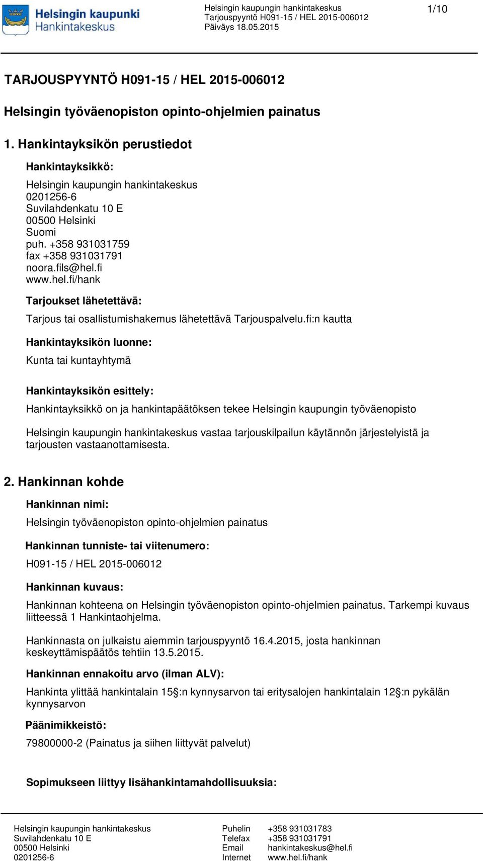 fi:n kautta Hankintayksikön luonne: Kunta tai kuntayhtymä Hankintayksikön esittely: Hankintayksikkö on ja hankintapäätöksen tekee Helsingin kaupungin työväenopisto vastaa tarjouskilpailun käytännön