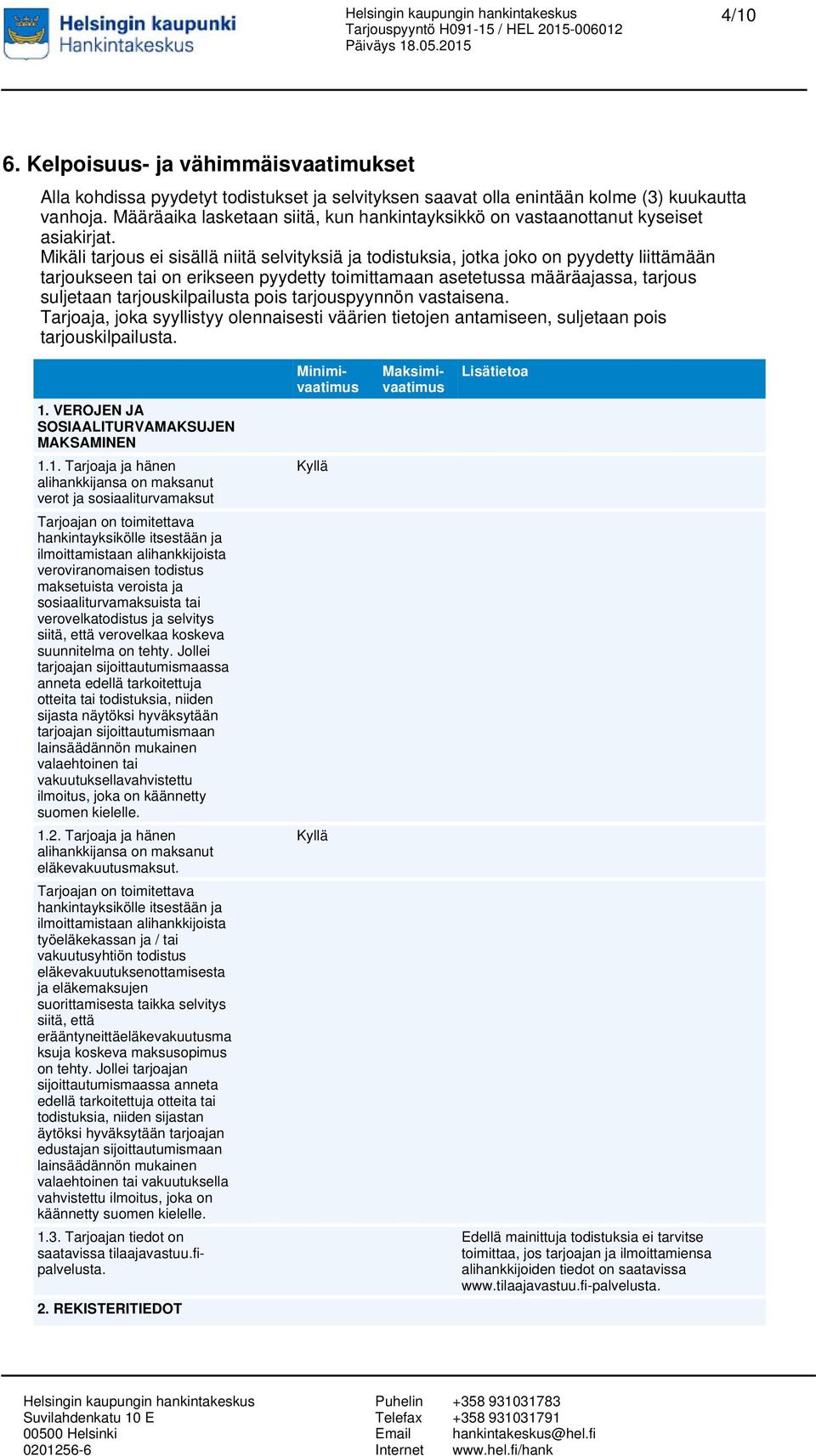 Mikäli tarjous ei sisällä niitä selvityksiä ja todistuksia, jotka joko on pyydetty liittämään tarjoukseen tai on erikseen pyydetty toimittamaan asetetussa määräajassa, tarjous suljetaan