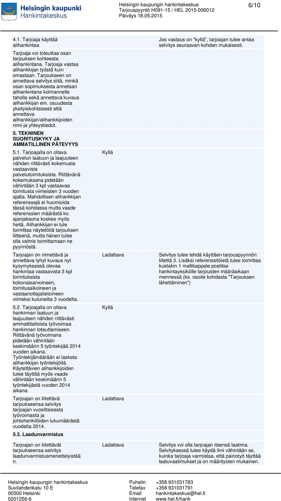 osuudesta yksityiskohtaisesti että annettava alihankkijan/alihankkijoiden nimi-ja yhteystiedot. 5. TEKNINEN SUORITUSKYKY JA AMMATILLINEN PÄTEVYYS 5.1.