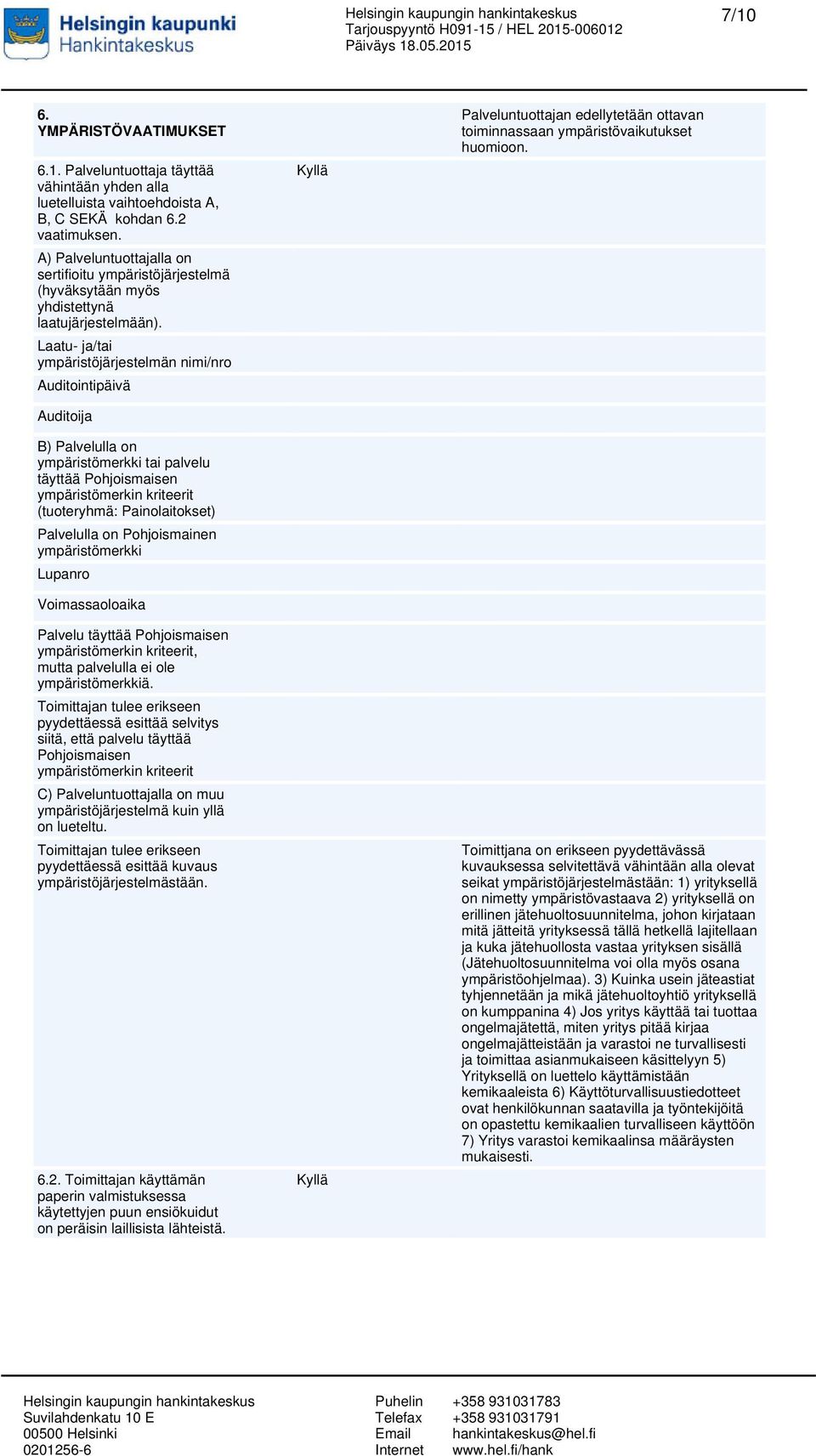 Laatu- ja/tai ympäristöjärjestelmän nimi/nro Auditointipäivä Auditoija B) Palvelulla on ympäristömerkki tai palvelu täyttää Pohjoismaisen ympäristömerkin kriteerit (tuoteryhmä: Painolaitokset)