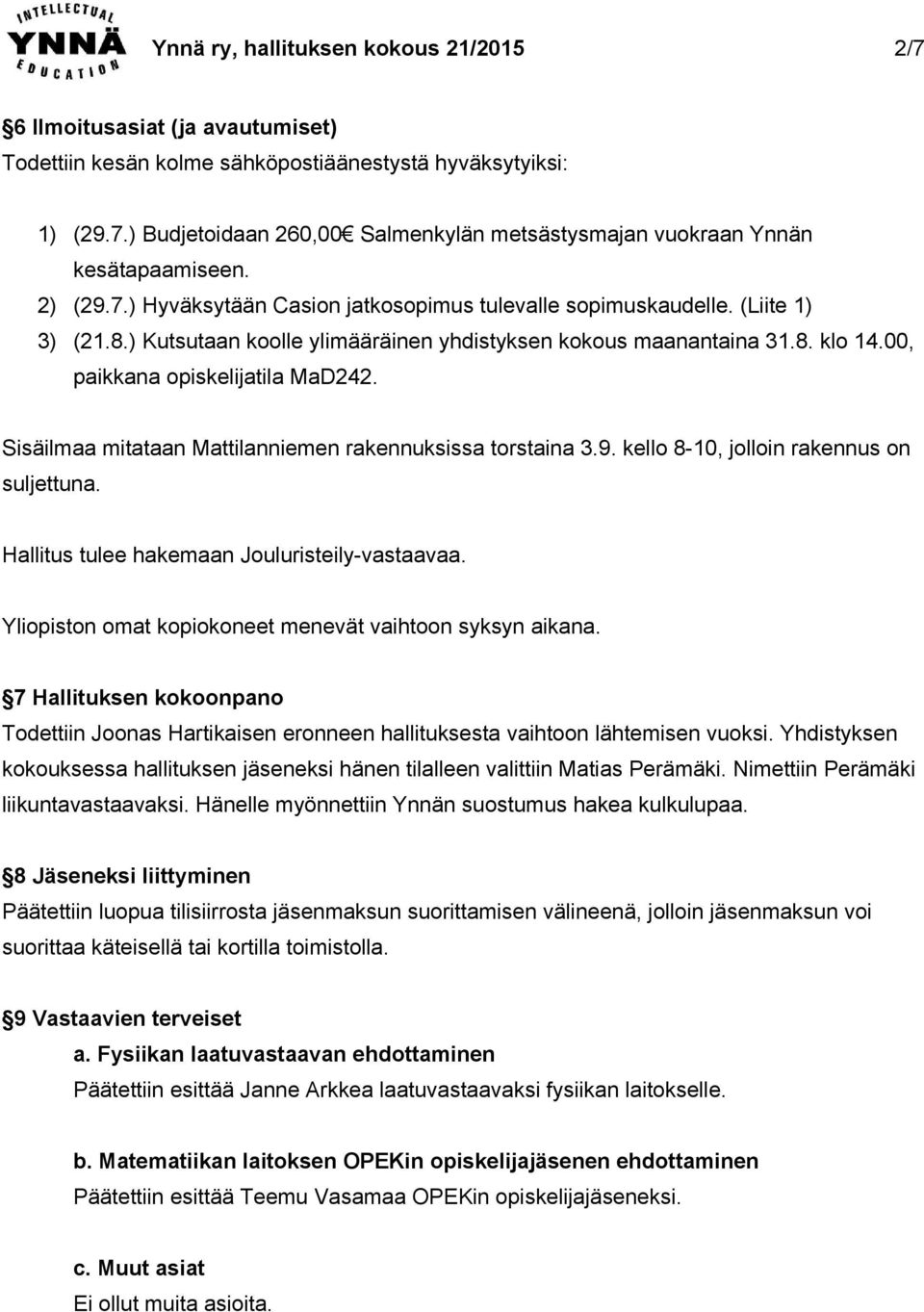 Sisäilmaa mitataan Mattilanniemen rakennuksissa torstaina 3.9. kello 8 10, jolloin rakennus on suljettuna. Hallitus tulee hakemaan Jouluristeily vastaavaa.