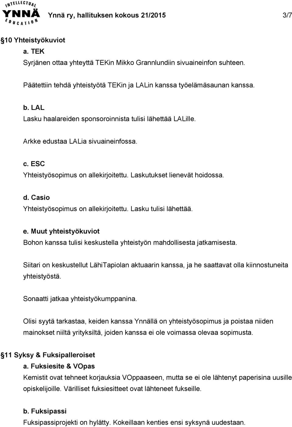 ESC Yhteistyösopimus on allekirjoitettu. Laskutukset lienevät hoidossa. d. Casio Yhteistyösopimus on allekirjoitettu. Lasku tulisi lähettää. e.