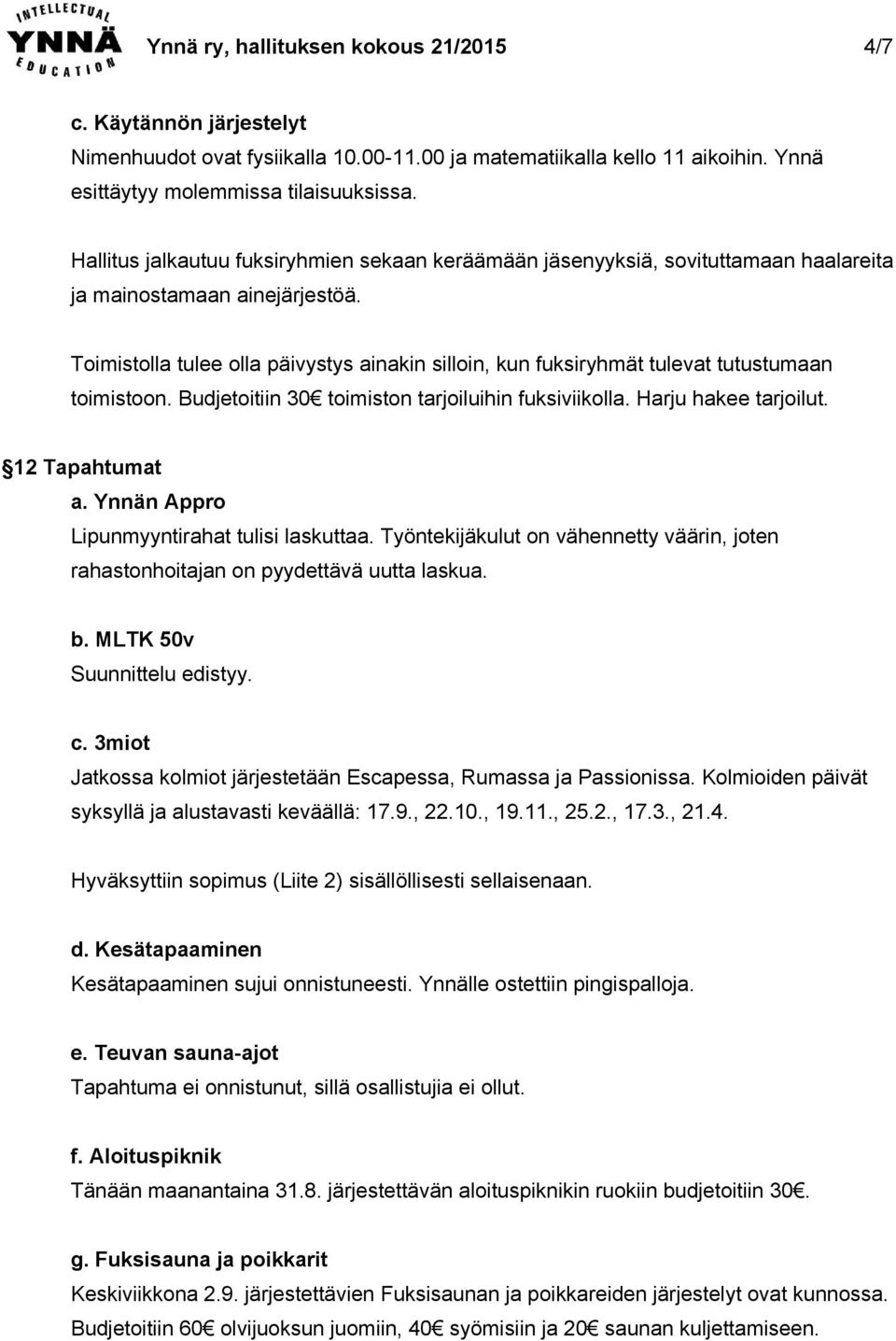 Toimistolla tulee olla päivystys ainakin silloin, kun fuksiryhmät tulevat tutustumaan toimistoon. Budjetoitiin 30 toimiston tarjoiluihin fuksiviikolla. Harju hakee tarjoilut. 12 Tapahtumat a.