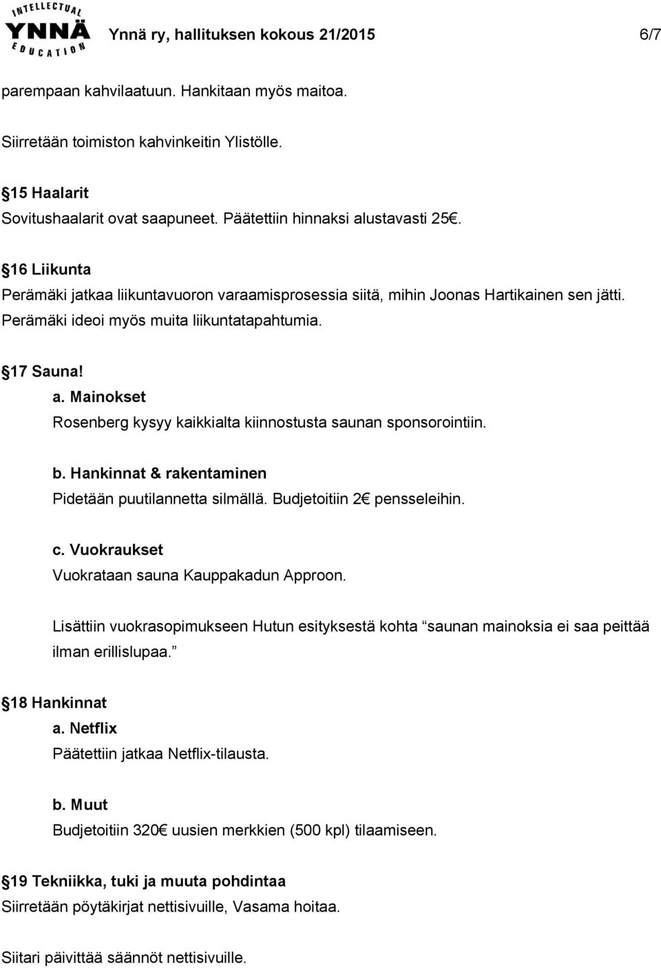 b. Hankinnat & rakentaminen Pidetään puutilannetta silmällä. Budjetoitiin 2 pensseleihin. c. Vuokraukset Vuokrataan sauna Kauppakadun Approon.