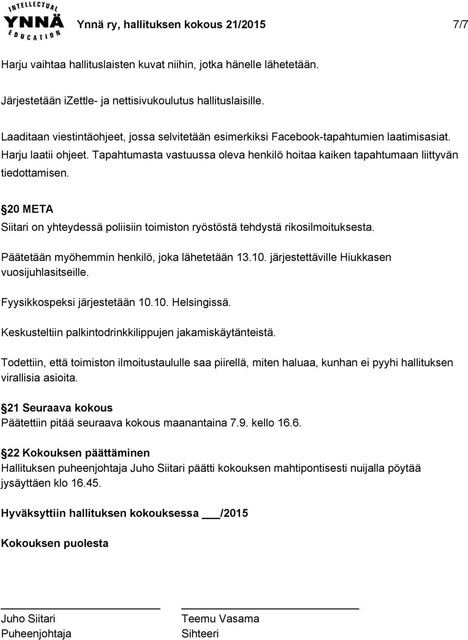 Tapahtumasta vastuussa oleva henkilö hoitaa kaiken tapahtumaan liittyvän tiedottamisen. 20 META Siitari on yhteydessä poliisiin toimiston ryöstöstä tehdystä rikosilmoituksesta.