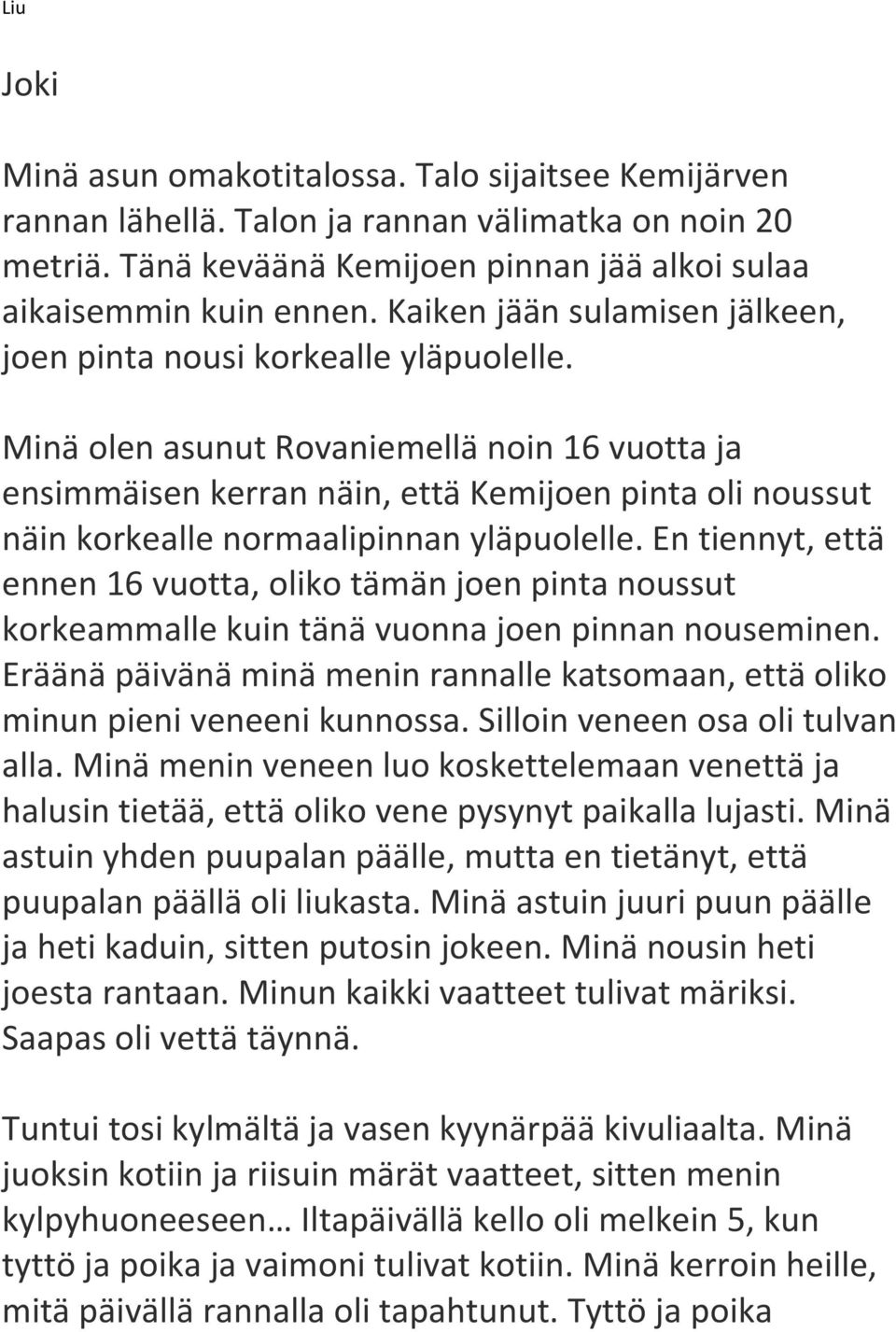 Minä olen asunut Rovaniemellä noin 16 vuotta ja ensimmäisen kerran näin, että Kemijoen pinta oli noussut näin korkealle normaalipinnan yläpuolelle.