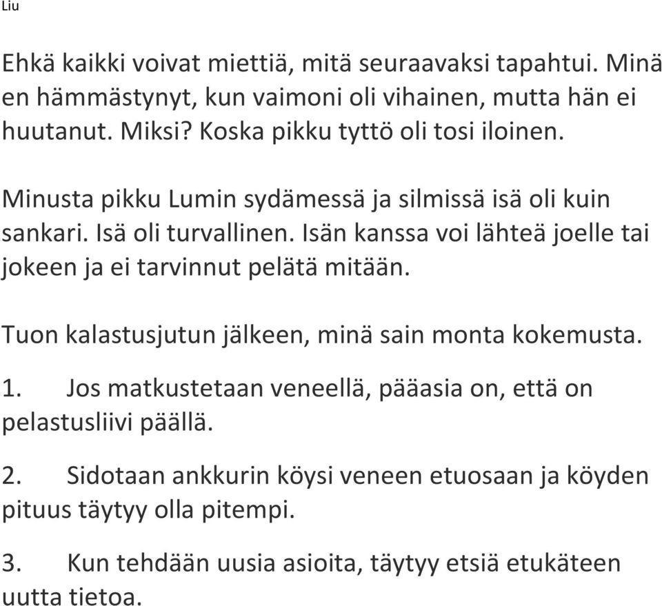 Isän kanssa voi lähteä joelle tai jokeen ja ei tarvinnut pelätä mitään. Tuon kalastusjutun jälkeen, minä sain monta kokemusta. 1.