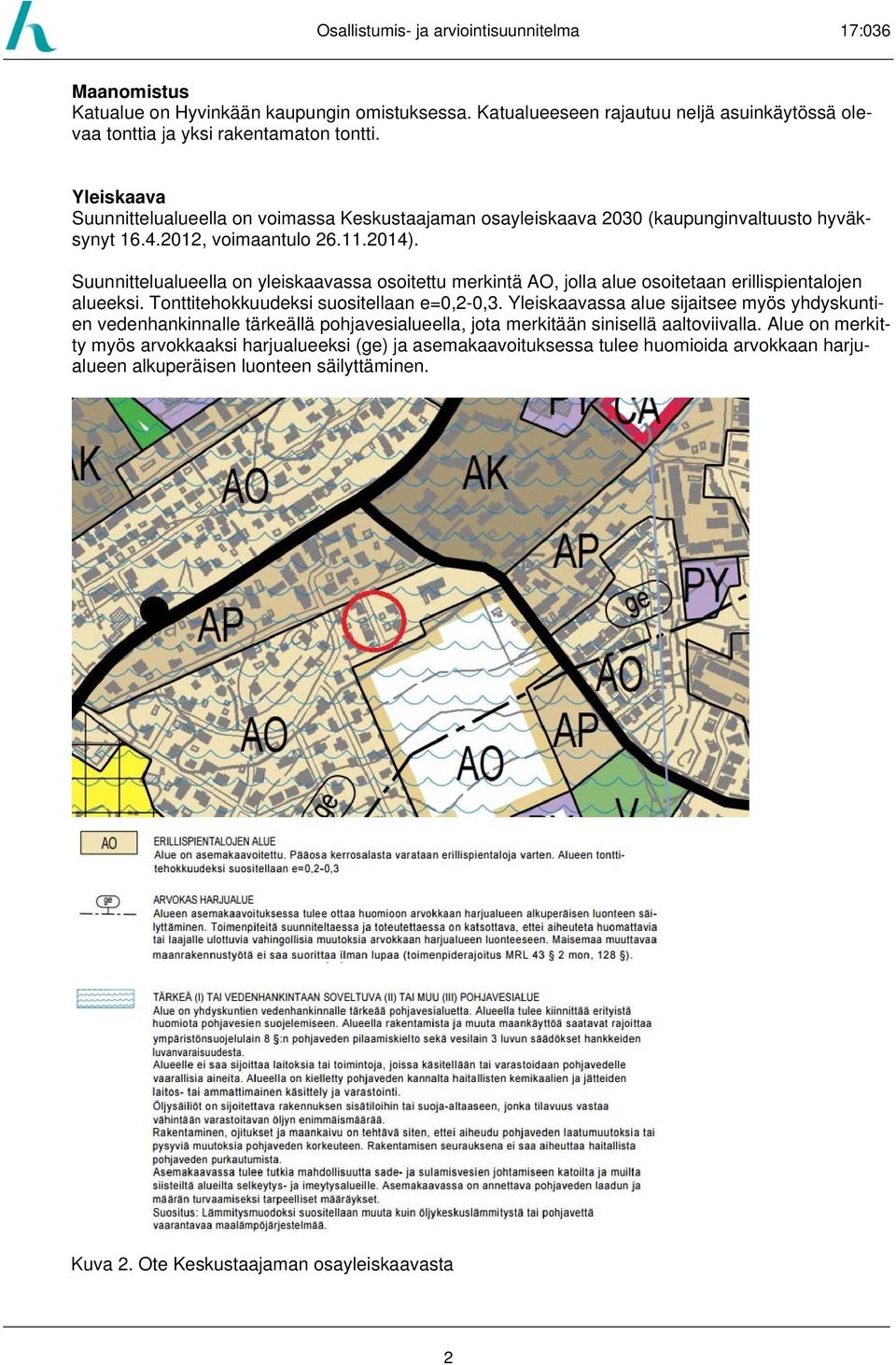 Suunnittelualueella on yleiskaavassa osoitettu merkintä AO, jolla alue osoitetaan erillispientalojen alueeksi. Tonttitehokkuudeksi suositellaan e=0,2-0,3.