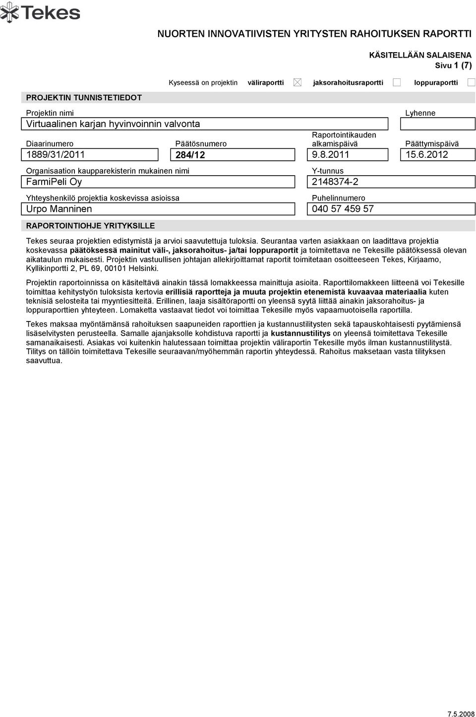 2012 Organisaation kaupparekisterin mukainen nimi Y-tunnus FarmiPeli Oy 2148374-2 Yhteyshenkilö projektia koskevissa asioissa Puhelinnumero Urpo Manninen 040 57 459 57 RAPORTOINTIOHJE YRITYKSILLE