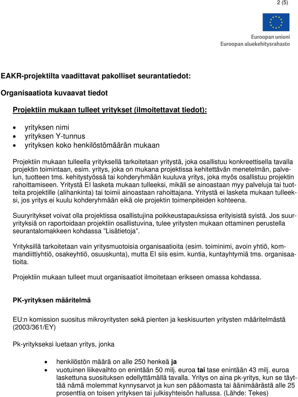 yritys, joka on mukana projektissa kehitettävän menetelmän, palvelun, tuotteen tms. kehitystyössä tai kohderyhmään kuuluva yritys, joka myös osallistuu projektin rahoittamiseen.