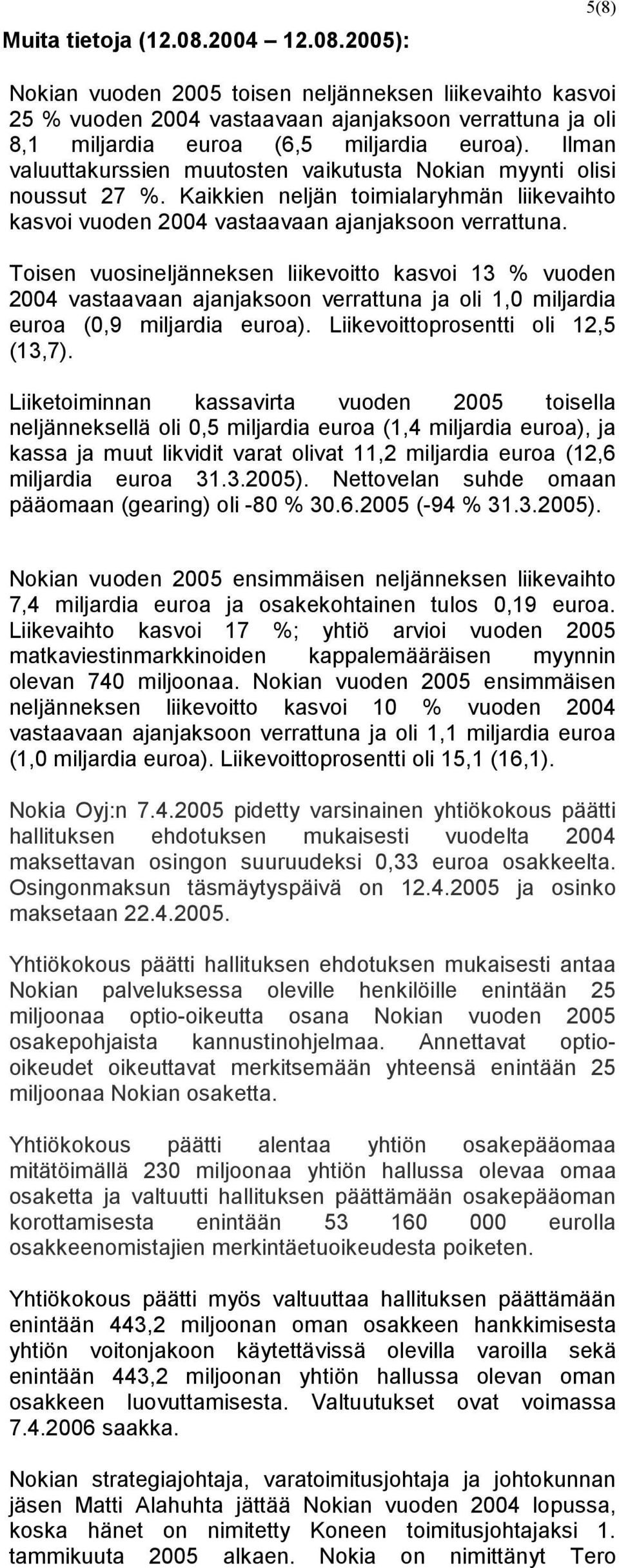 Toisen vuosineljänneksen liikevoitto kasvoi 13 % vuoden 2004 vastaavaan ajanjaksoon verrattuna ja oli 1,0 miljardia euroa (0,9 miljardia euroa). Liikevoittoprosentti oli 12,5 (13,7).