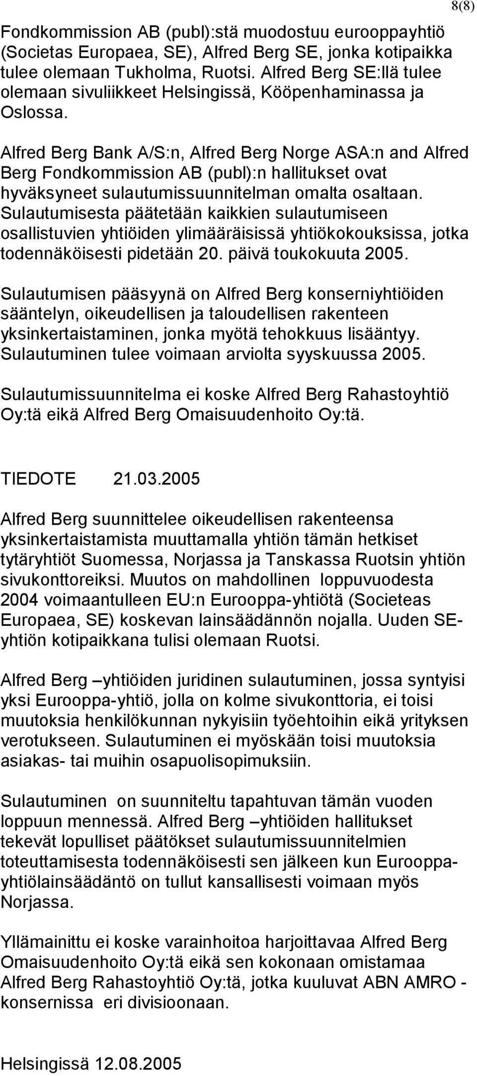 8(8) Alfred Berg Bank A/S:n, Alfred Berg Norge ASA:n and Alfred Berg Fondkommission AB (publ):n hallitukset ovat hyväksyneet sulautumissuunnitelman omalta osaltaan.