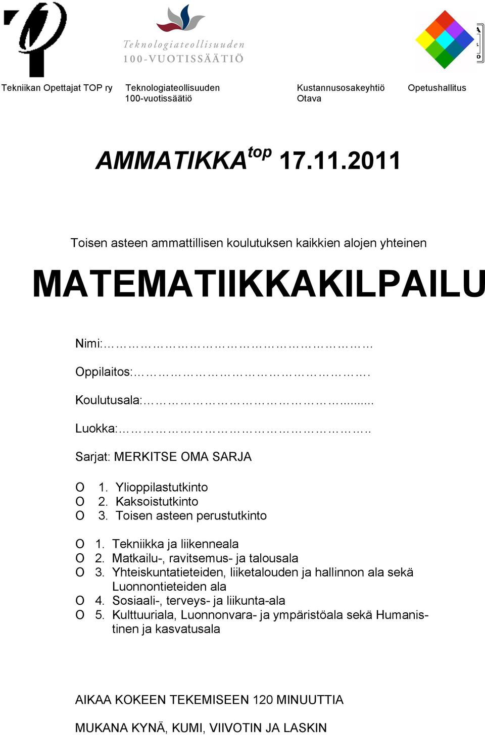 Ylioppilastutkinto 2. Kaksoistutkinto 3. Toisen asteen perustutkinto O 1. Tekniikka ja liikenneala O 2. Matkailu-, ravitsemus- ja talousala O 3.