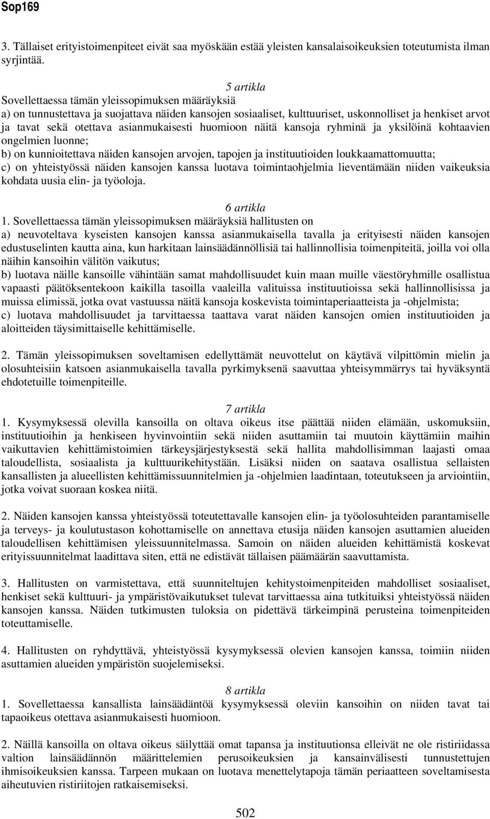 asianmukaisesti huomioon näitä kansoja ryhminä ja yksilöinä kohtaavien ongelmien luonne; b) on kunnioitettava näiden kansojen arvojen, tapojen ja instituutioiden loukkaamattomuutta; c) on