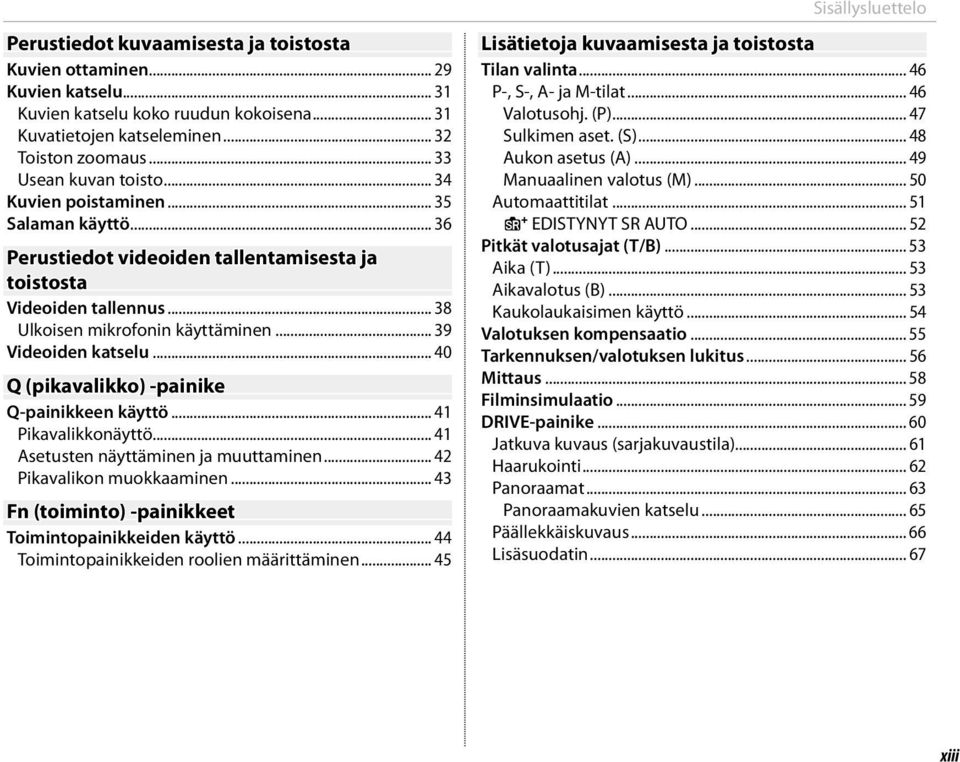 .. 40 Q (pikavalikko) -painike Q-painikkeen käyttö... 41 Pikavalikkonäyttö... 41 Asetusten näyttäminen ja muuttaminen... 42 Pikavalikon muokkaaminen.