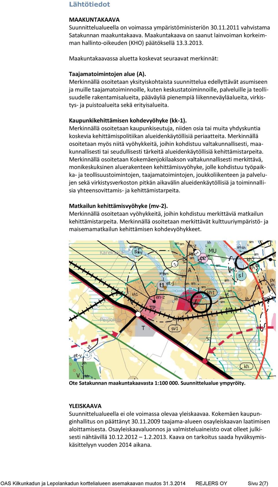 Merkinnällä osoitetaan yksityiskohtaista suunnittelua edellyttävät asumiseen ja muille taajamatoiminnoille, kuten keskustatoiminnoille, palveluille ja teollisuudelle rakentamisalueita, pääväyliä