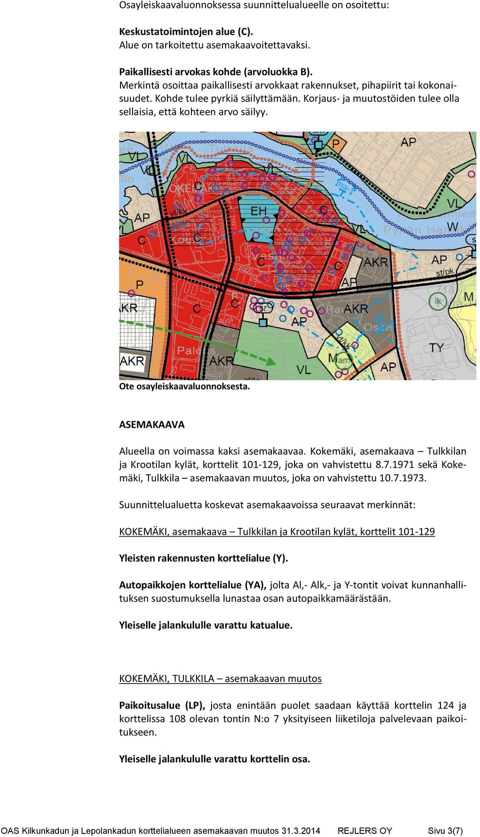 Ote osayleiskaavaluonnoksesta. ASEMAKAAVA Alueella on voimassa kaksi asemakaavaa. Kokemäki, asemakaava Tulkkilan ja Krootilan kylät, korttelit 101-129, joka on vahvistettu 8.7.