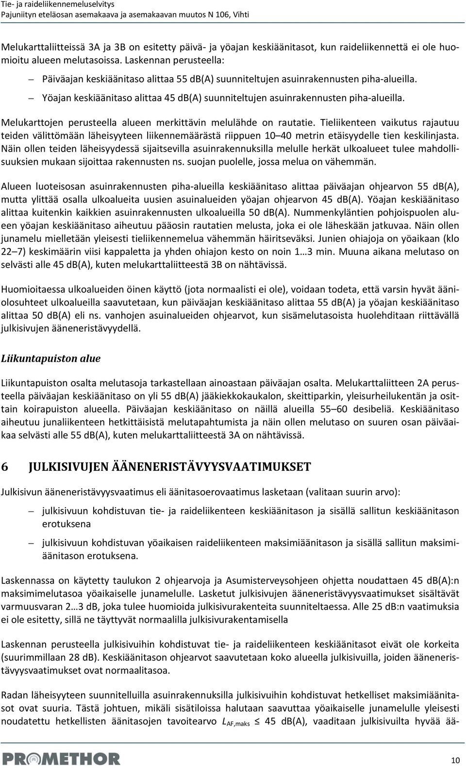 Melukarttojen perusteella alueen merkittävin melulähde on rautatie.