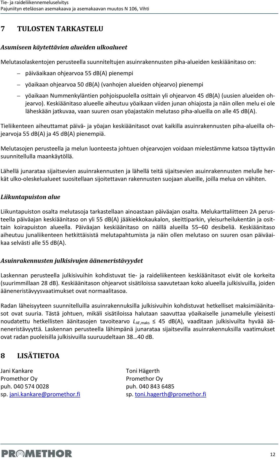 Keskiäänitaso alueelle aiheutuu yöaikaan viiden junan ohiajosta ja näin ollen melu ei ole läheskään jatkuvaa, vaan suuren osan yöajastakin melutaso piha alueilla on alle 45 db(a).
