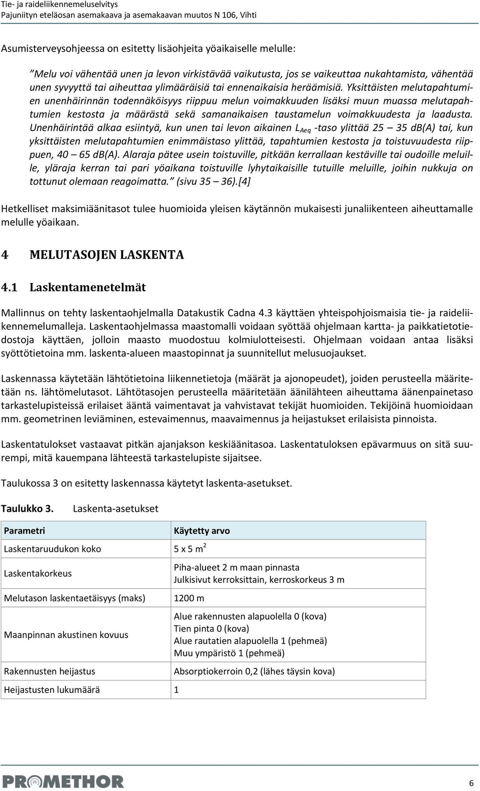 Yksittäisten melutapahtumien unenhäirinnän todennäköisyys riippuu melun voimakkuuden lisäksi muun muassa melutapahtumien kestosta ja määrästä sekä samanaikaisen taustamelun voimakkuudesta ja laadusta.