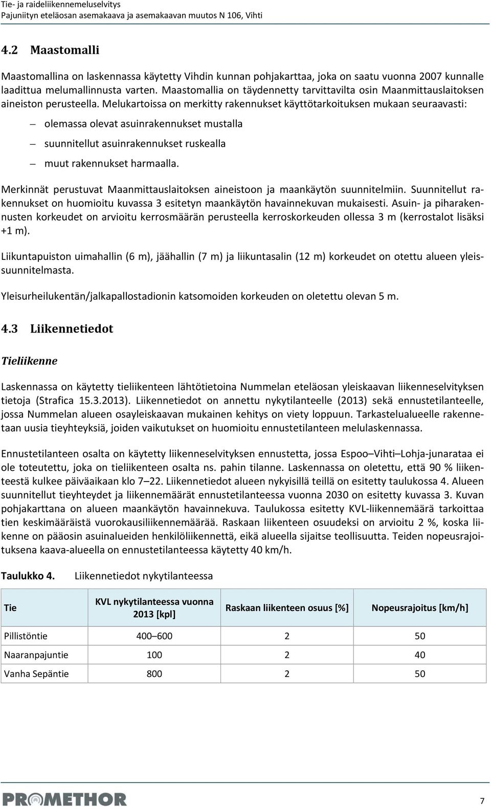 Melukartoissa on merkitty rakennukset käyttötarkoituksen mukaan seuraavasti: olemassa olevat asuinrakennukset mustalla suunnitellut asuinrakennukset ruskealla muut rakennukset harmaalla.
