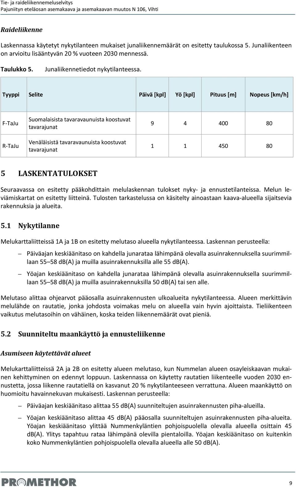 Tyyppi Selite Päivä [kpl] Yö [kpl] Pituus [m] Nopeus [km/h] F TaJu R TaJu Suomalaisista tavaravaunuista koostuvat tavarajunat Venäläisistä tavaravaunuista koostuvat tavarajunat 9 4 400 80 1 1 450 80