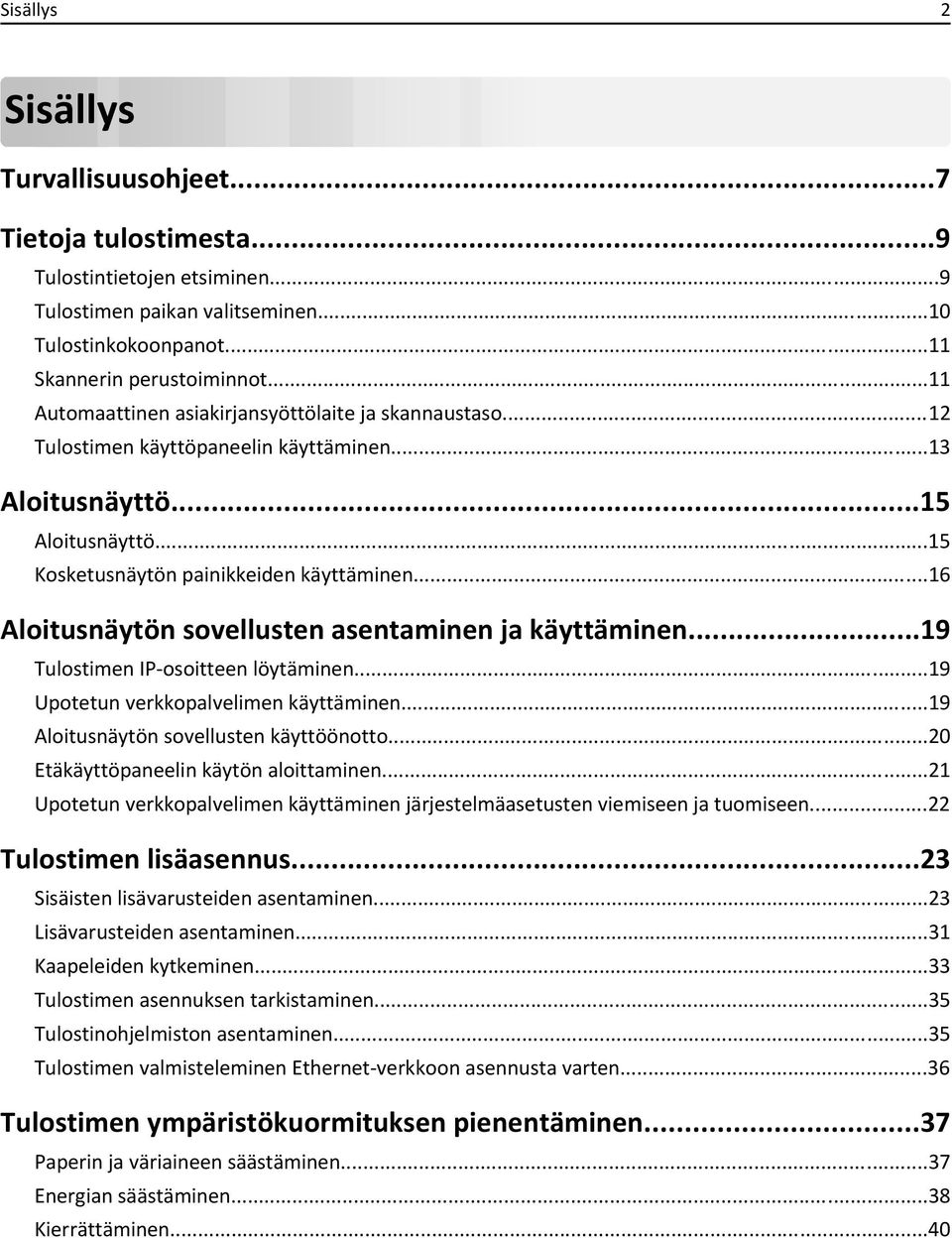 ..16 Aloitusnäytön sovellusten asentaminen ja käyttäminen...19 Tulostimen IP-osoitteen löytäminen...19 Upotetun verkkopalvelimen käyttäminen...19 Aloitusnäytön sovellusten käyttöönotto.