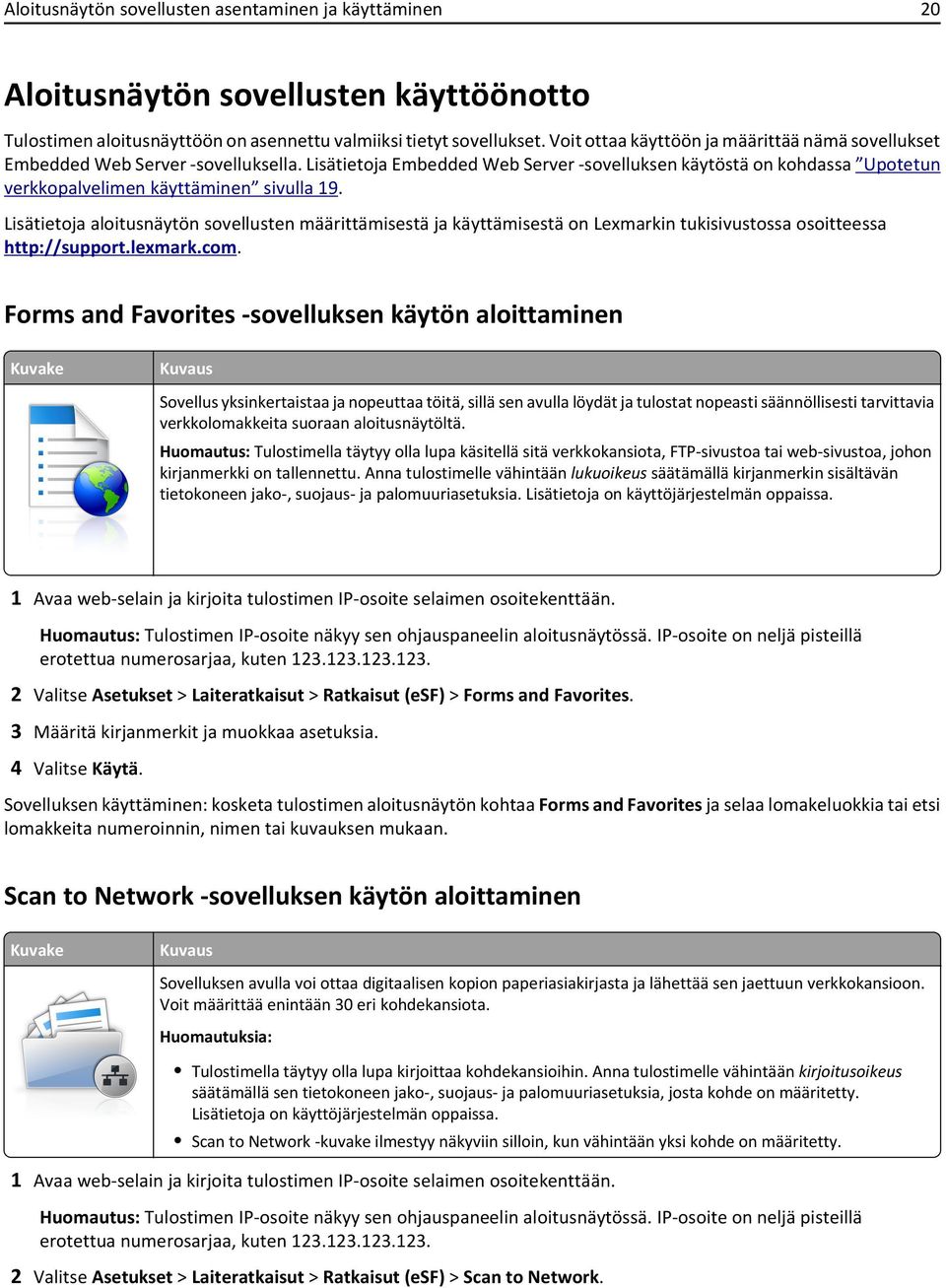 Lisätietoja Embedded Web Server -sovelluksen käytöstä on kohdassa Upotetun verkkopalvelimen käyttäminen sivulla 19.