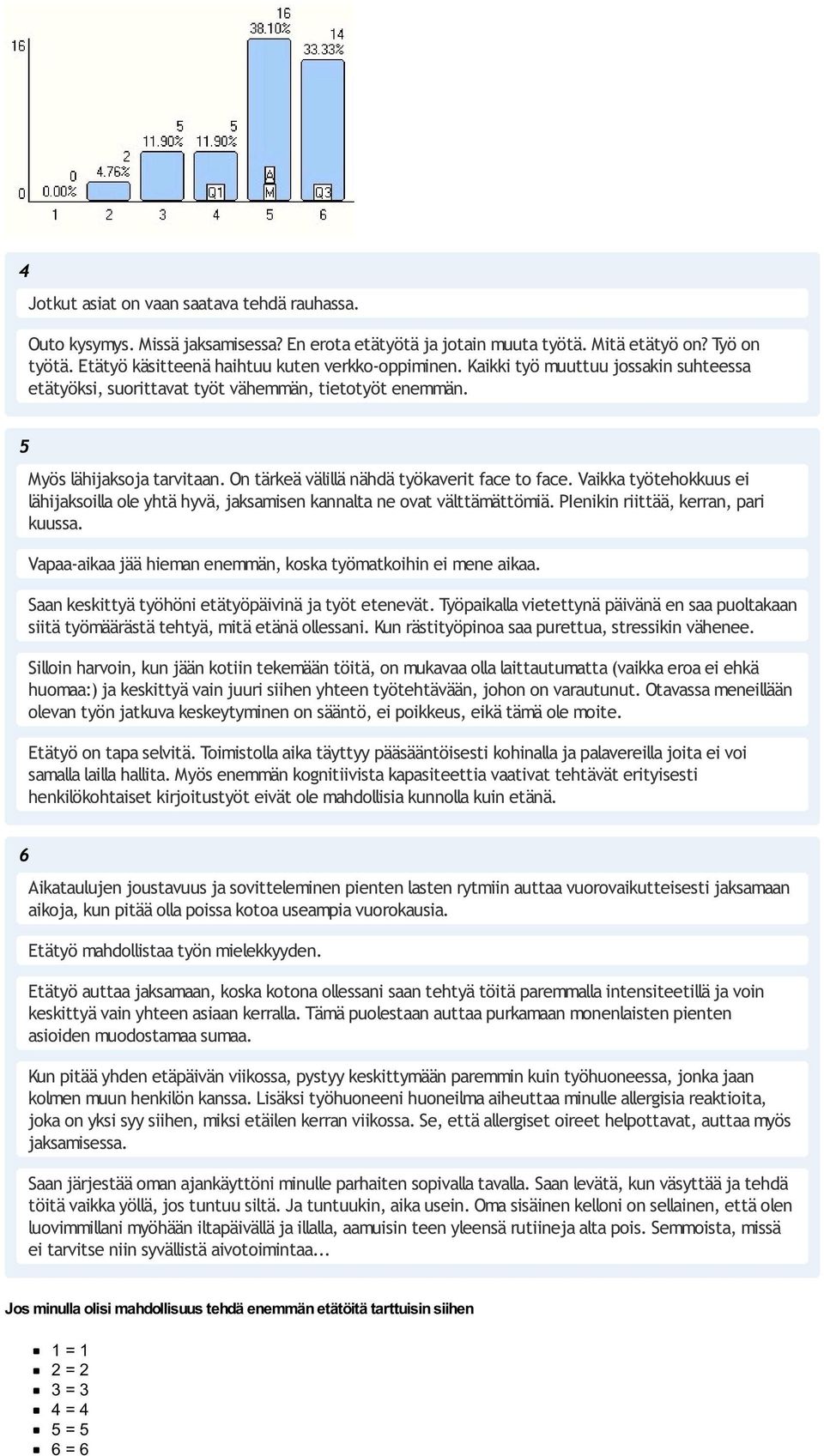 On tärkeä välillä nähdä työkaverit face to face. Vaikka työtehokkuus ei lähijaksoilla ole yhtä hyvä, jaksamisen kannalta ne ovat välttämättömiä. PIenikin riittää, kerran, pari kuussa.