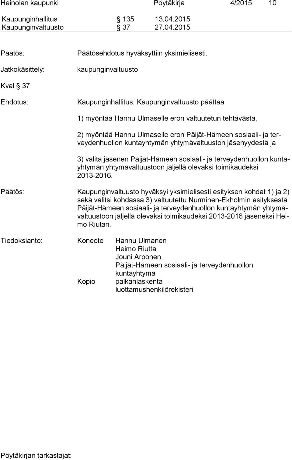 2015 Jatkokäsittely: kaupunginvaltuusto Kval 37 Kaupunginhallitus: Kaupunginvaltuusto päättää 1) myöntää Hannu Ulmaselle eron valtuutetun tehtävästä, 2) myöntää Hannu Ulmaselle eron Päijät-Hämeen