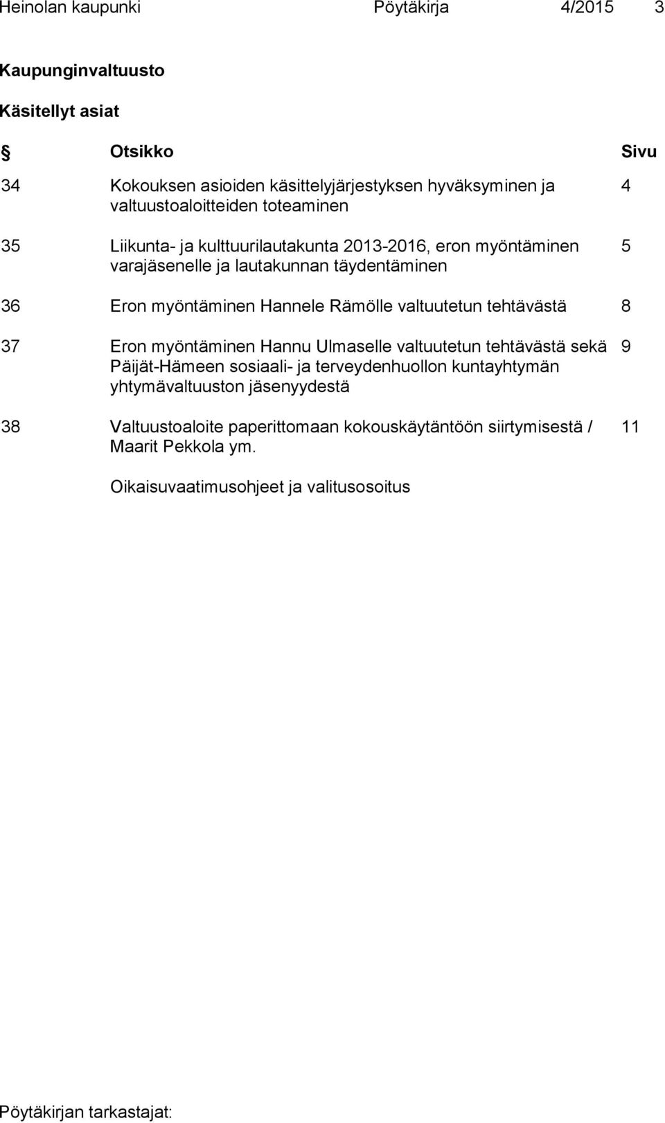 myöntäminen Hannele Rämölle valtuutetun tehtävästä 8 37 Eron myöntäminen Hannu Ulmaselle valtuutetun tehtävästä sekä Päijät-Hämeen sosiaali- ja