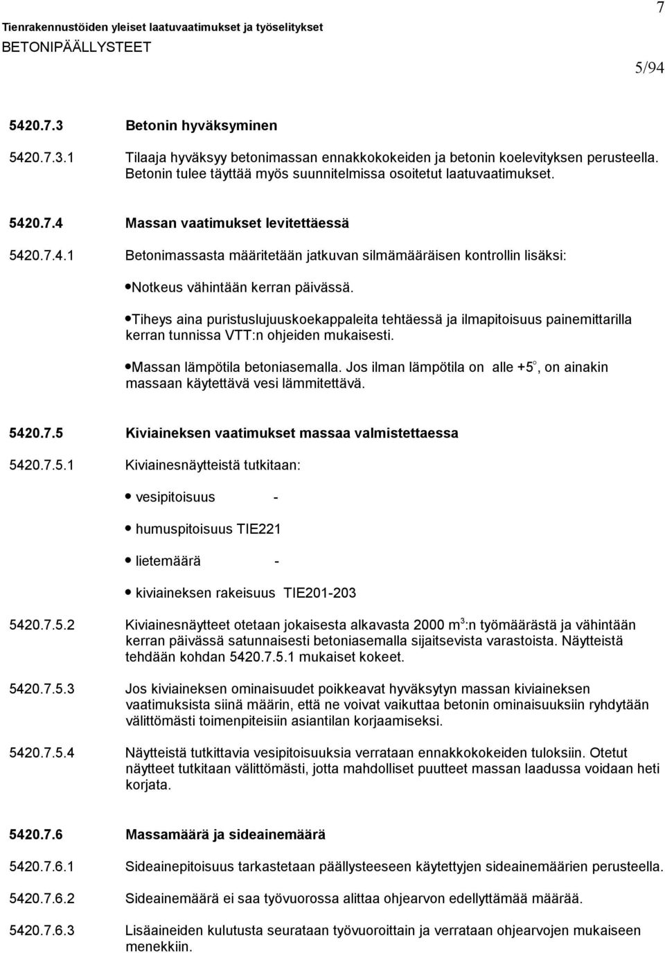 Tiheys aina puristuslujuuskoekappaleita tehtäessä ja ilmapitoisuus painemittarilla kerran tunnissa VTT:n ohjeiden mukaisesti. Massan lämpötila betoniasemalla.