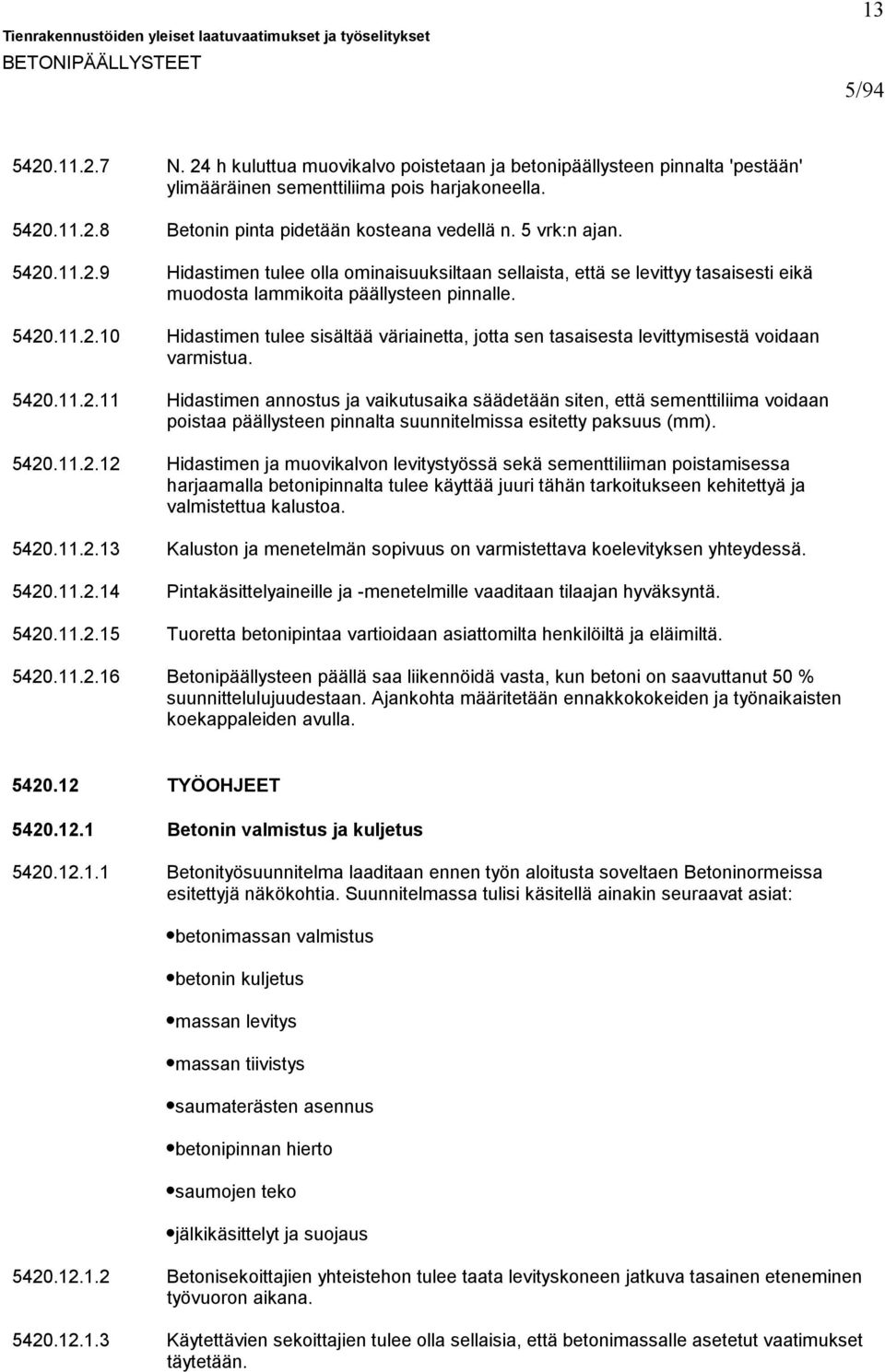 5420.11.2.10 Hidastimen tulee sisältää väriainetta, jotta sen tasaisesta levittymisestä voidaan varmistua. 5420.11.2.11 Hidastimen annostus ja vaikutusaika säädetään siten, että sementtiliima voidaan poistaa päällysteen pinnalta suunnitelmissa esitetty paksuus (mm).