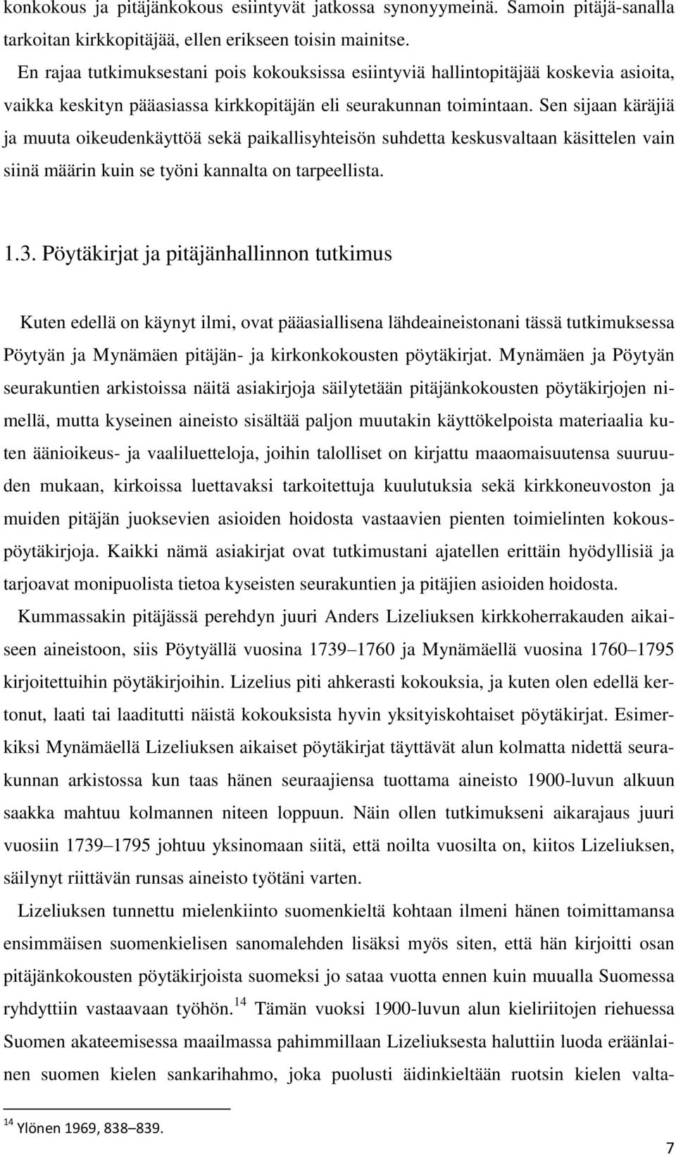 Sen sijaan käräjiä ja muuta oikeudenkäyttöä sekä paikallisyhteisön suhdetta keskusvaltaan käsittelen vain siinä määrin kuin se työni kannalta on tarpeellista. 1.3.