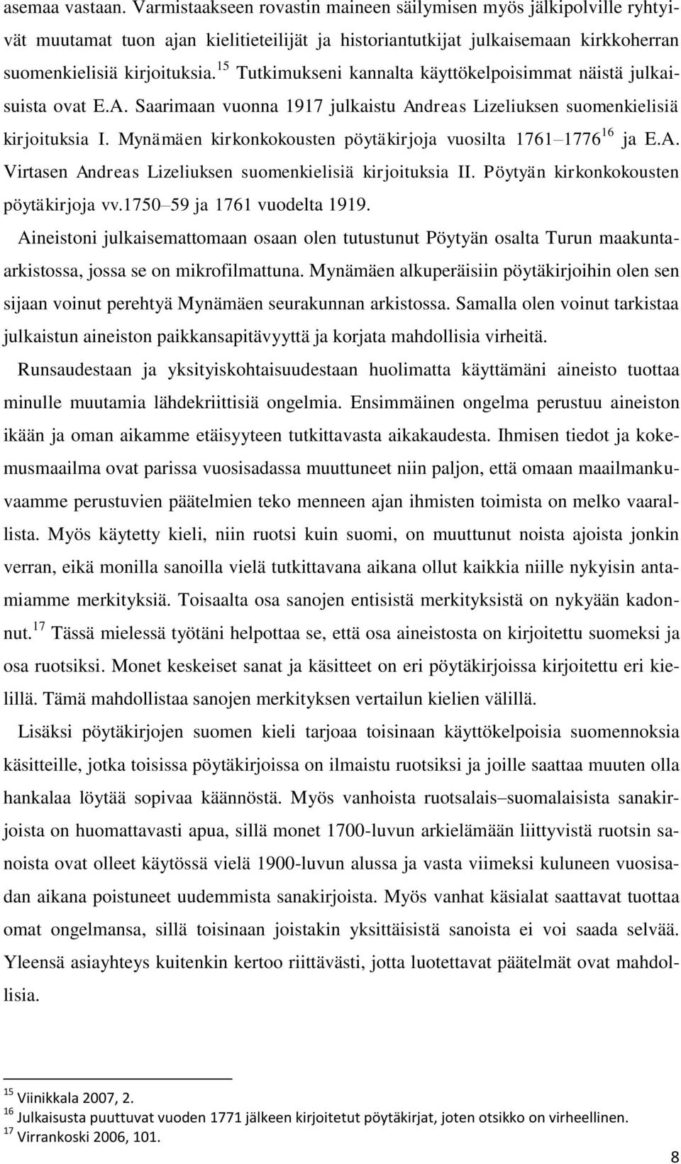 Mynämäen kirkonkokousten pöytäkirjoja vuosilta 1761 1776 16 ja E.A. Virtasen Andreas Lizeliuksen suomenkielisiä kirjoituksia II. Pöytyän kirkonkokousten pöytäkirjoja vv.1750 59 ja 1761 vuodelta 1919.