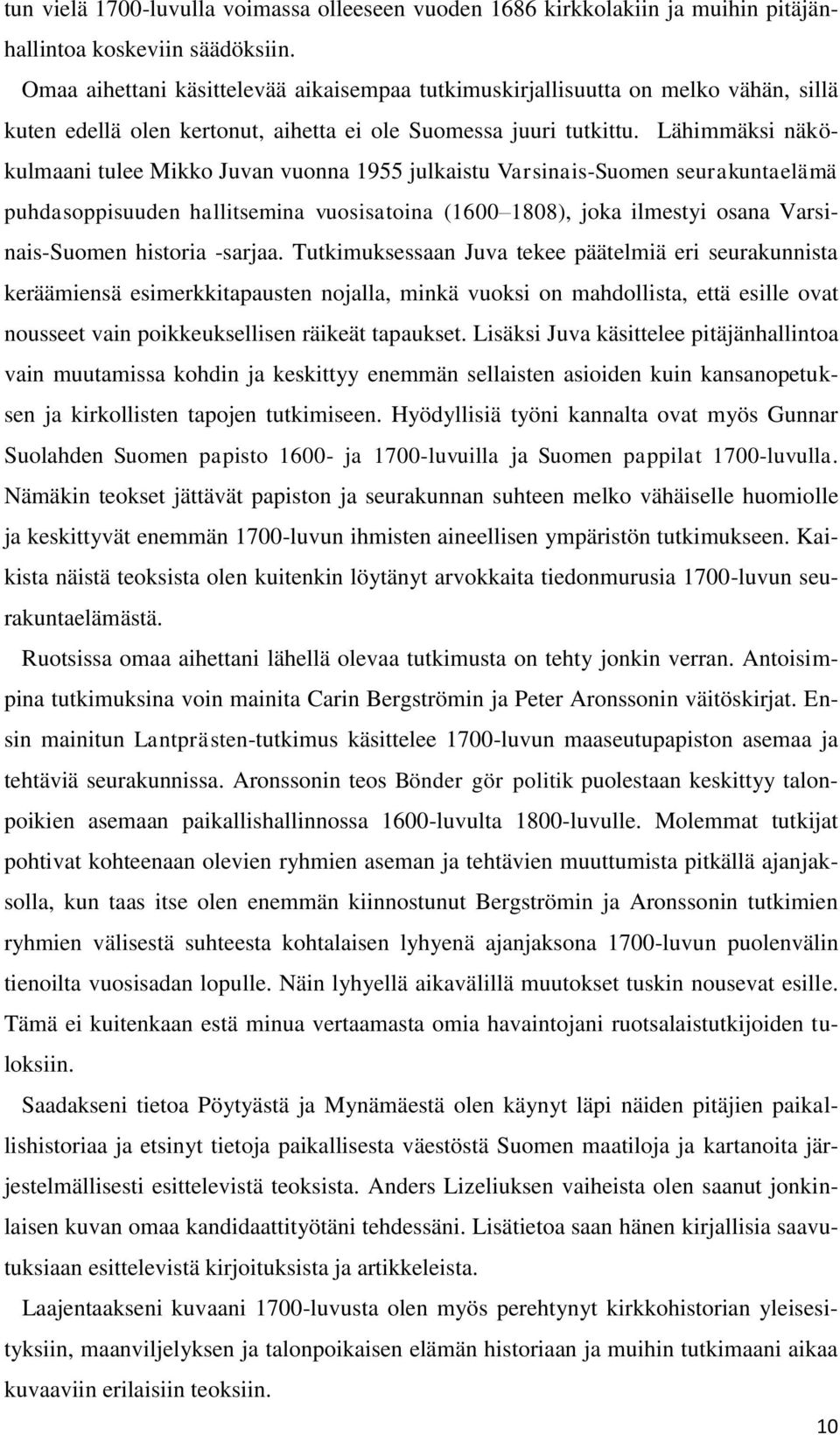 Lähimmäksi näkökulmaani tulee Mikko Juvan vuonna 1955 julkaistu Varsinais-Suomen seurakuntaelämä puhdasoppisuuden hallitsemina vuosisatoina (1600 1808), joka ilmestyi osana Varsinais-Suomen historia