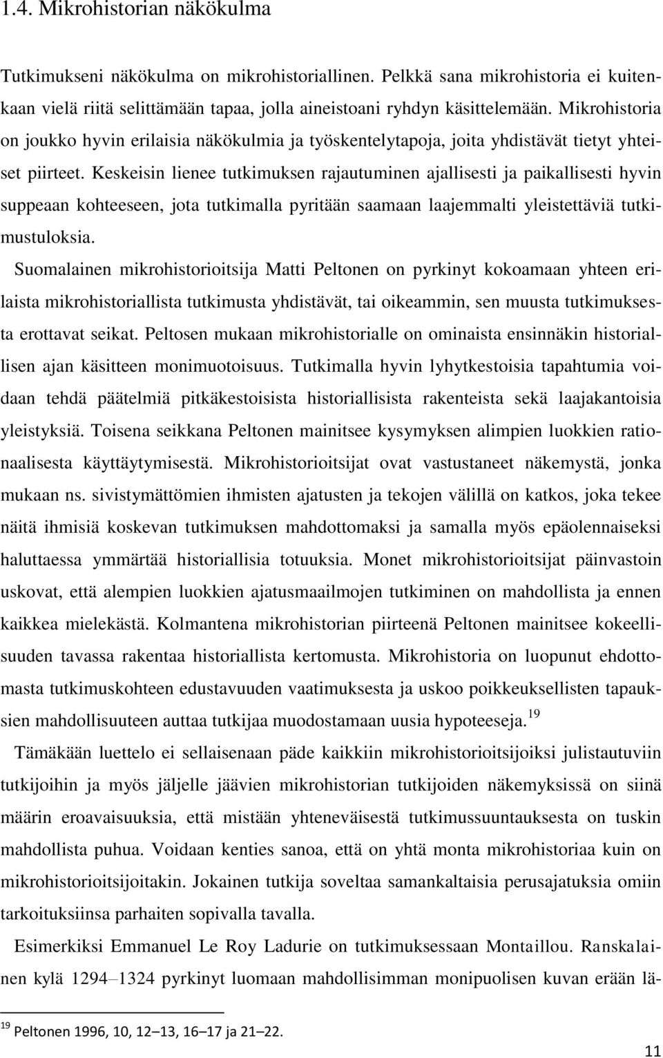 Keskeisin lienee tutkimuksen rajautuminen ajallisesti ja paikallisesti hyvin suppeaan kohteeseen, jota tutkimalla pyritään saamaan laajemmalti yleistettäviä tutkimustuloksia.
