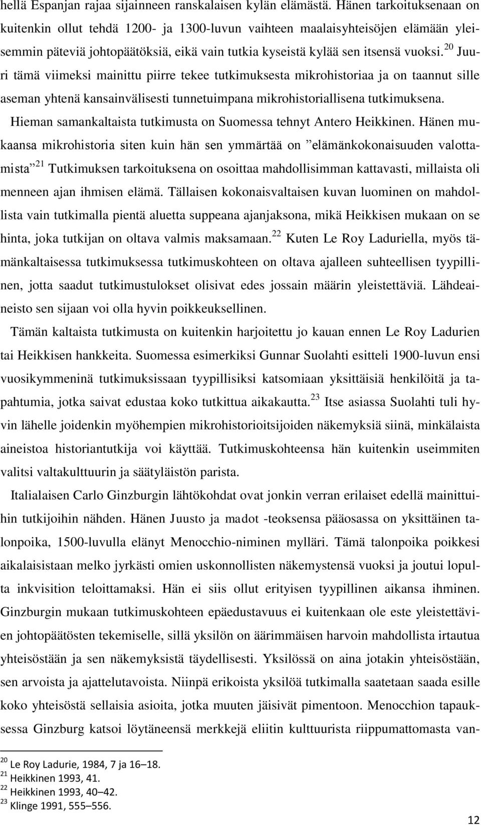 20 Juuri tämä viimeksi mainittu piirre tekee tutkimuksesta mikrohistoriaa ja on taannut sille aseman yhtenä kansainvälisesti tunnetuimpana mikrohistoriallisena tutkimuksena.