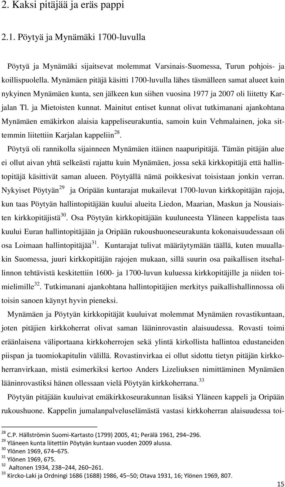 Mainitut entiset kunnat olivat tutkimanani ajankohtana Mynämäen emäkirkon alaisia kappeliseurakuntia, samoin kuin Vehmalainen, joka sittemmin liitettiin Karjalan kappeliin 28.