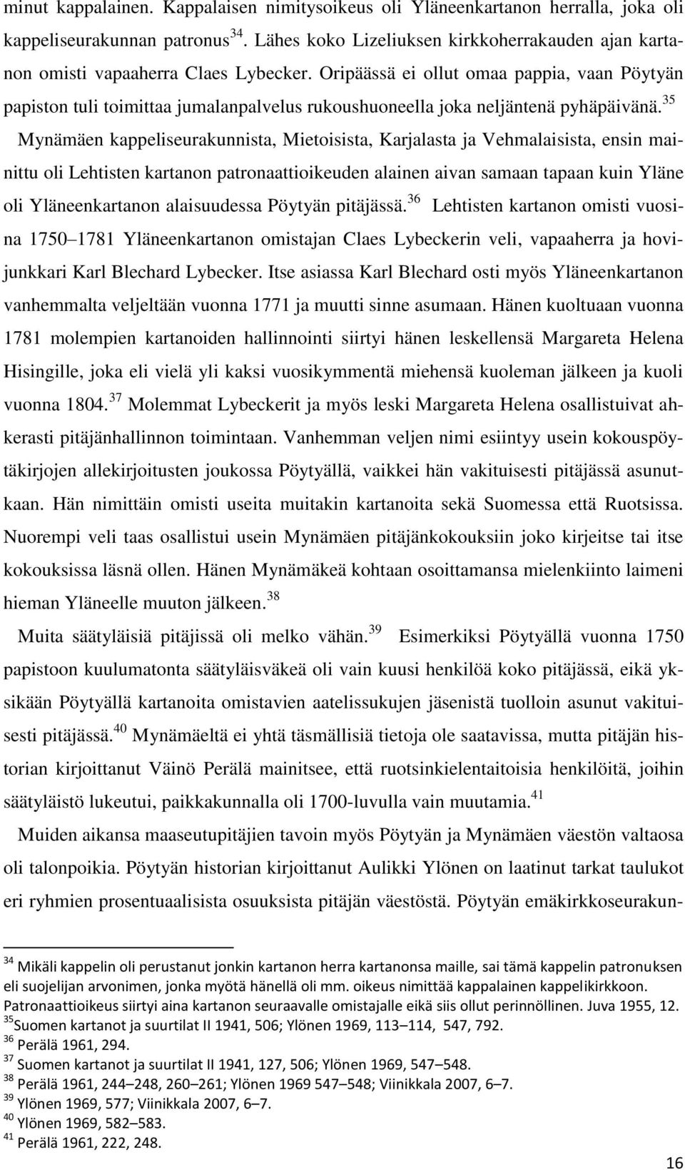 Oripäässä ei ollut omaa pappia, vaan Pöytyän papiston tuli toimittaa jumalanpalvelus rukoushuoneella joka neljäntenä pyhäpäivänä.
