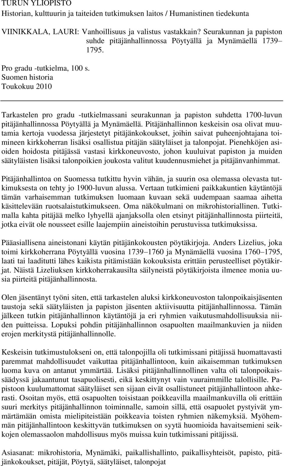 Suomen historia Toukokuu 2010 Tarkastelen pro gradu -tutkielmassani seurakunnan ja papiston suhdetta 1700-luvun pitäjänhallinnossa Pöytyällä ja Mynämäellä.