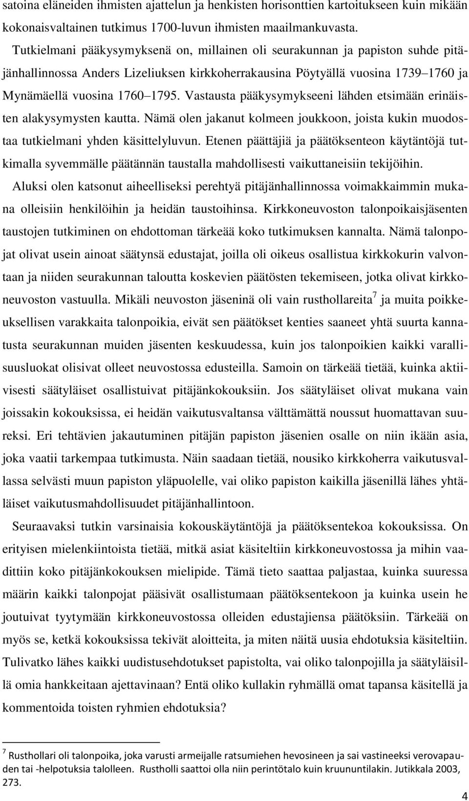 Vastausta pääkysymykseeni lähden etsimään erinäisten alakysymysten kautta. Nämä olen jakanut kolmeen joukkoon, joista kukin muodostaa tutkielmani yhden käsittelyluvun.