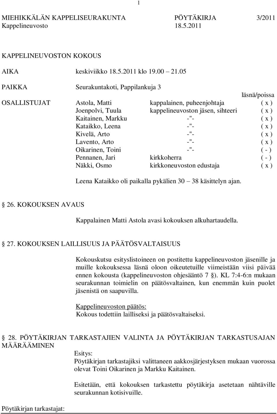 Kataikko, Leena -"- ( x ) Kivelä, Arto -"- ( x ) Lavento, Arto -"- ( x ) Oikarinen, Toini -"- ( - ) Pennanen, Jari kirkkoherra ( - ) Näkki, Osmo kirkkoneuvoston edustaja ( x ) Leena Kataikko oli