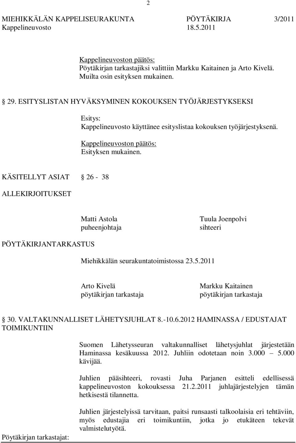 KÄSITELLYT ASIAT 26-38 ALLEKIRJOITUKSET Matti Astola puheenjohtaja Tuula Joenpolvi sihteeri PÖYTÄKIRJANTARKASTUS Miehikkälän seurakuntatoimistossa 23.5.