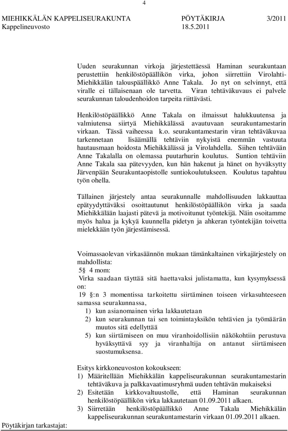 Henkilöstöpäällikkö Anne Takala on ilmaissut halukkuutensa ja valmiutensa siirtyä Miehikkälässä avautuvaan seurakuntamestarin virkaan. Tässä vaiheessa k.o. seurakuntamestarin viran tehtäväkuvaa tarkennetaan lisäämällä tehtäviin nykyistä enemmän vastuuta hautausmaan hoidosta Miehikkälässä ja Virolahdella.