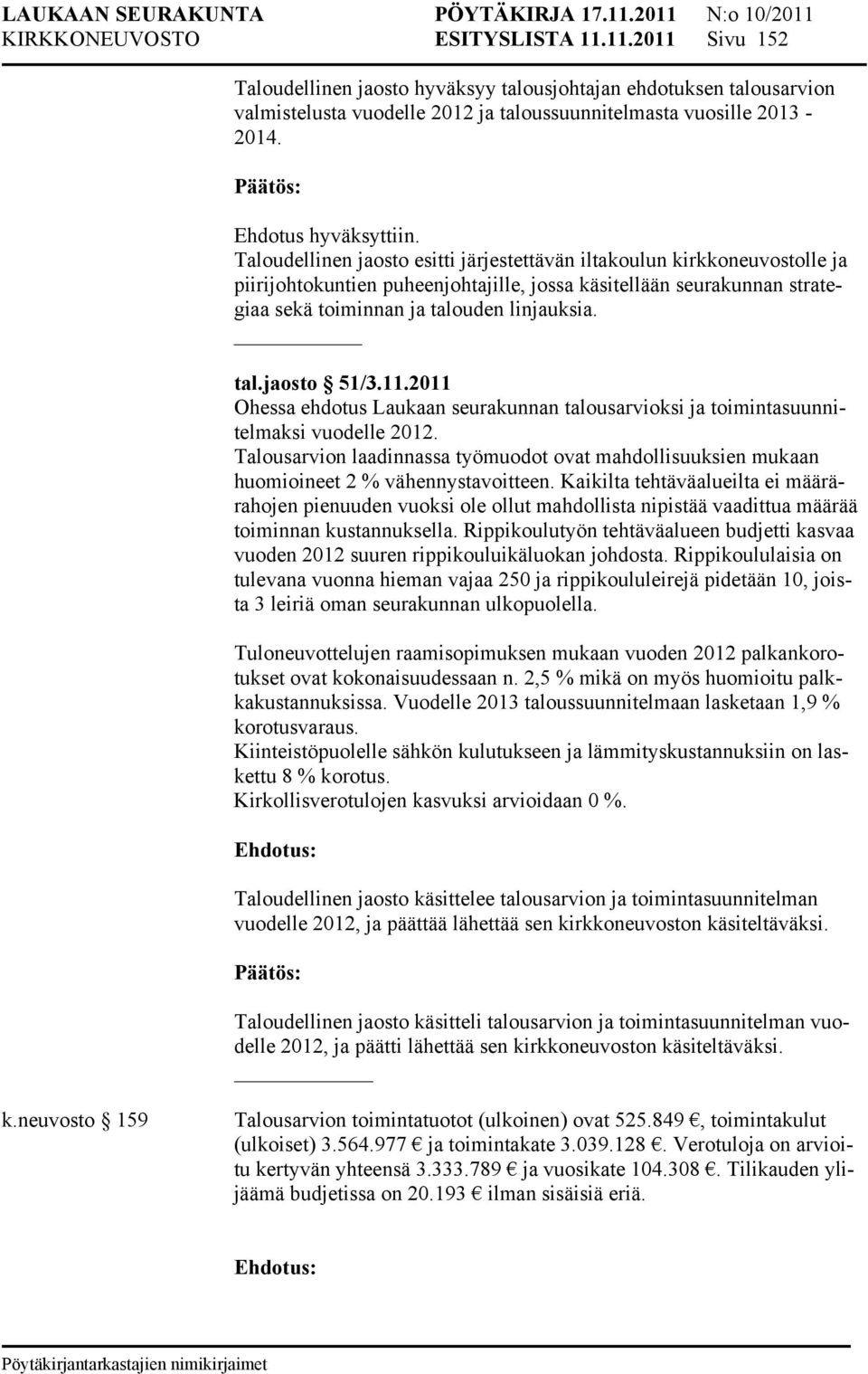 11.2011 Ohessa ehdotus Laukaan seurakunnan talousarvioksi ja toimintasuunnitelmaksi vuodelle 2012. Talousarvion laadinnassa työmuodot ovat mahdollisuuksien mukaan huomioineet 2 % vähennystavoitteen.