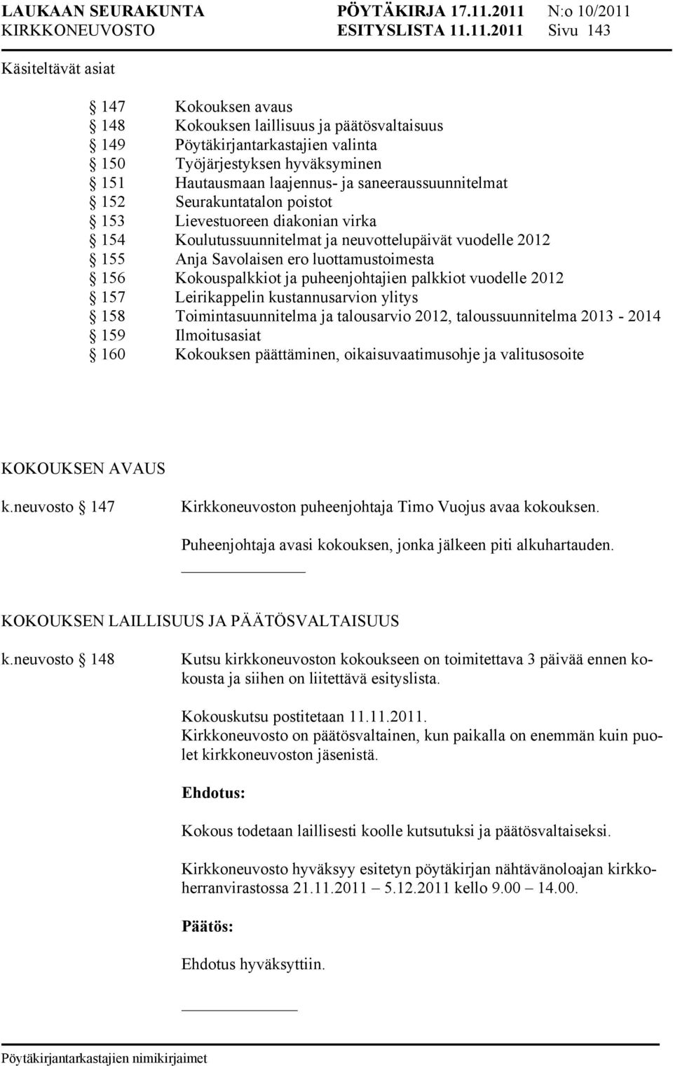 saneeraussuunnitelmat 152 Seurakuntatalon poistot 153 Lievestuoreen diakonian virka 154 Koulutussuunnitelmat ja neuvottelupäivät vuodelle 2012 155 Anja Savolaisen ero luottamustoimesta 156