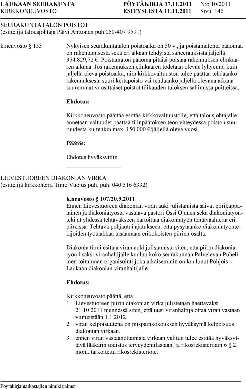 Jos rakennuksen elinkaaren todetaan olevan lyhyempi kuin jäljellä oleva poistoaika, niin kirkkovaltuuston tulee päättää tehdäänkö rakennuksesta suuri kertapoisto vai tehdäänkö jäljellä olevana aikana