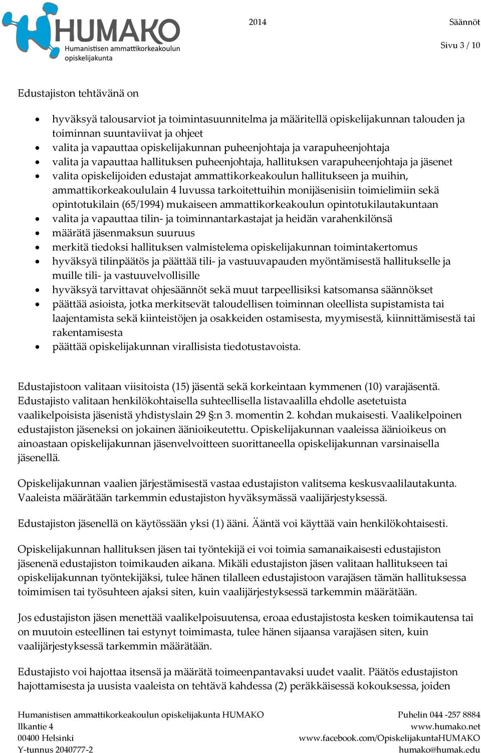 ammattikorkeakoululain 4 luvussa tarkoitettuihin monijäsenisiin toimielimiin sekä opintotukilain (65/1994) mukaiseen ammattikorkeakoulun opintotukilautakuntaan valita ja vapauttaa tilin- ja