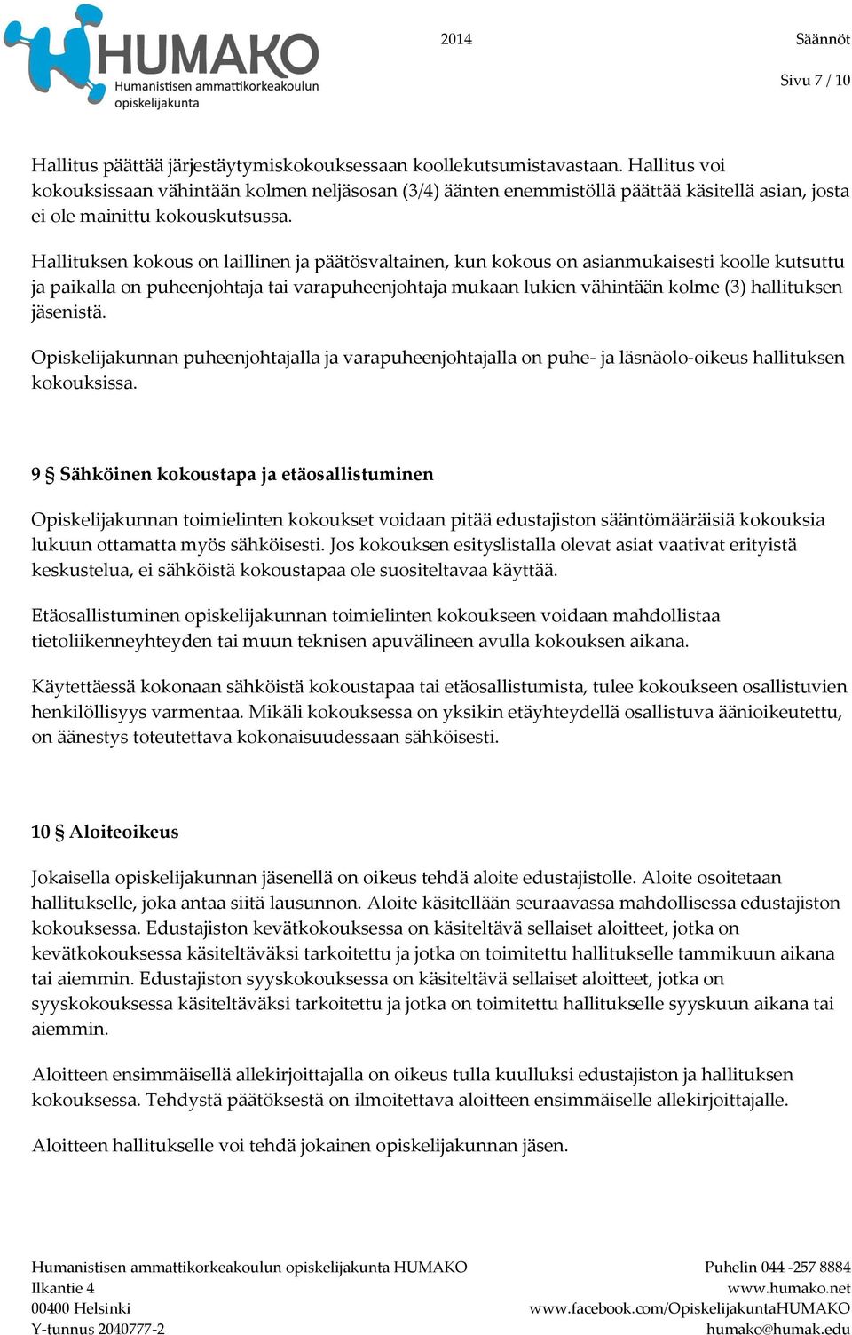 Hallituksen kokous on laillinen ja päätösvaltainen, kun kokous on asianmukaisesti koolle kutsuttu ja paikalla on puheenjohtaja tai varapuheenjohtaja mukaan lukien vähintään kolme (3) hallituksen